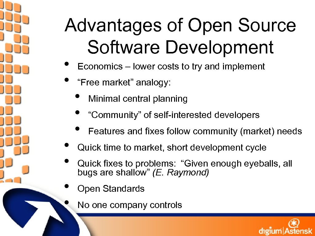 Advantages of Open Source Software Development • • • Economics – lower costs to