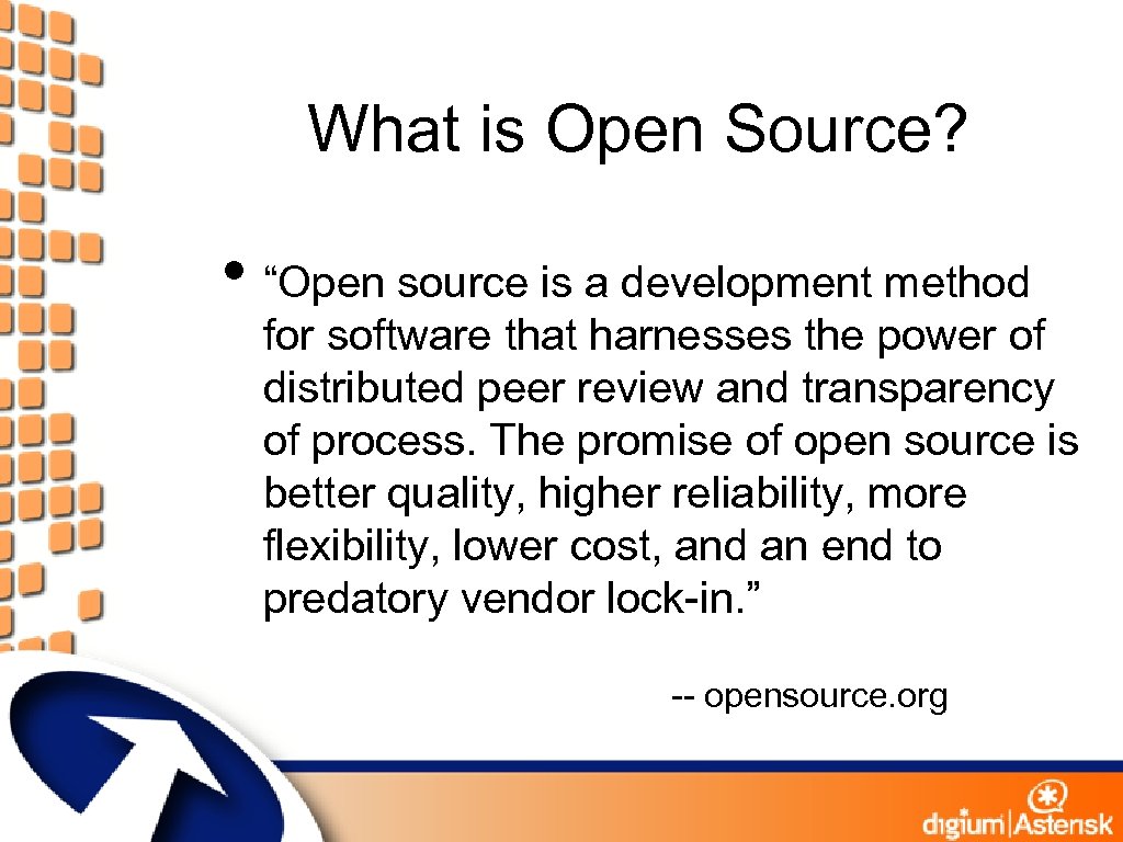 What is Open Source? • “Open source is a development method for software that