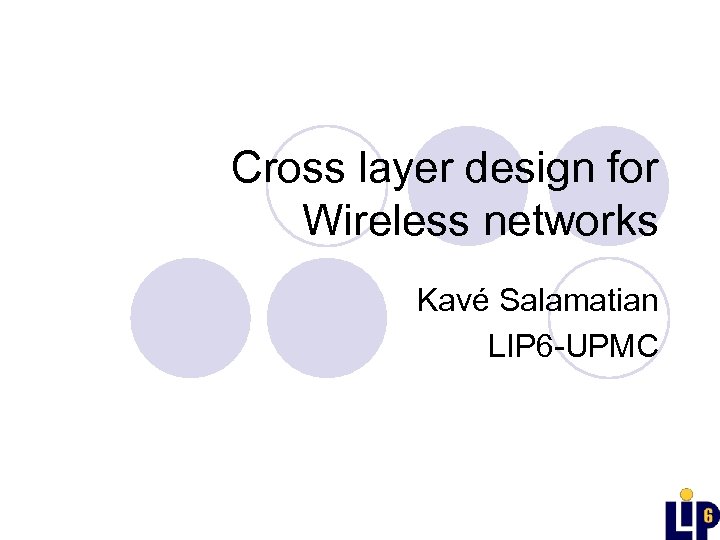Cross layer design for Wireless networks Kavé Salamatian LIP 6 -UPMC 