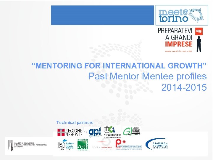 “MENTORING FOR INTERNATIONAL GROWTH” Past Mentor Mentee profiles 2014 -2015 Technical partners 