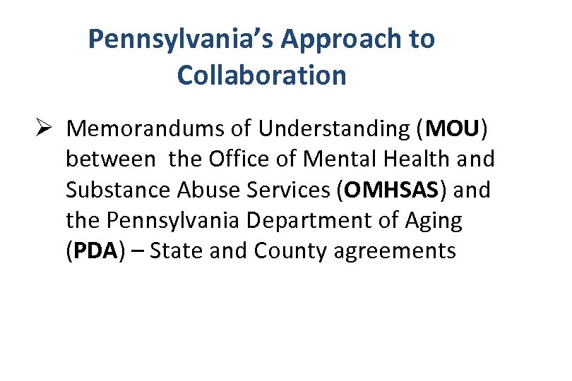 Pennsylvania’s Approach to Collaboration Ø Memorandums of Understanding (MOU) between the Office of Mental