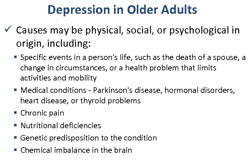 Depression in Older Adults ü Causes may be physical, social, or psychological in origin,