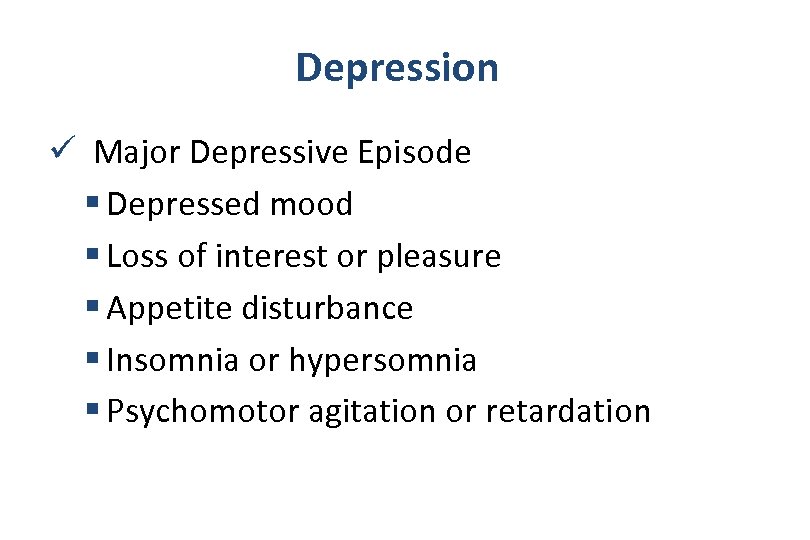 Depression ü Major Depressive Episode § Depressed mood § Loss of interest or pleasure