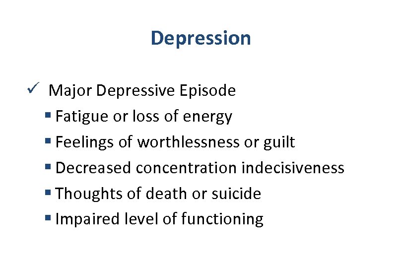 Depression ü Major Depressive Episode § Fatigue or loss of energy § Feelings of