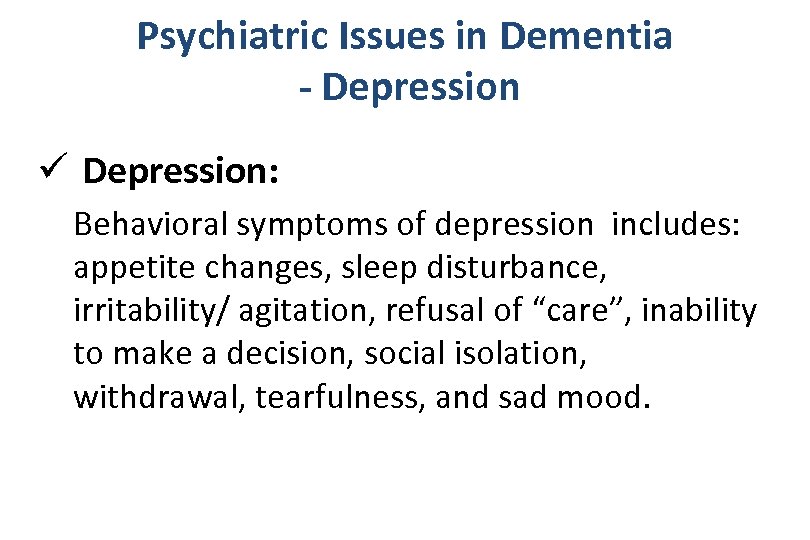 Psychiatric Issues in Dementia - Depression ü Depression: Behavioral symptoms of depression includes: appetite