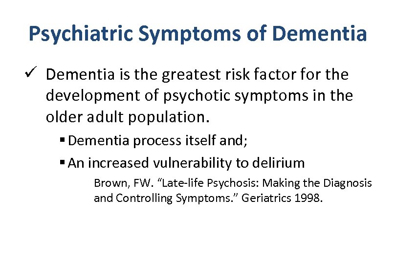 Psychiatric Symptoms of Dementia ü Dementia is the greatest risk factor for the development
