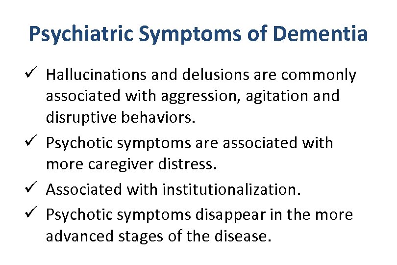 Psychiatric Symptoms of Dementia ü Hallucinations and delusions are commonly associated with aggression, agitation