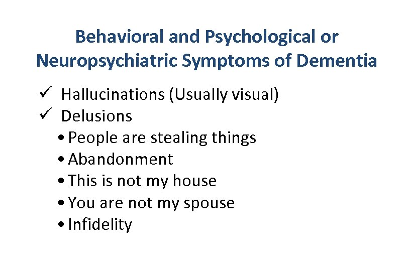 Behavioral and Psychological or Neuropsychiatric Symptoms of Dementia ü Hallucinations (Usually visual) ü Delusions