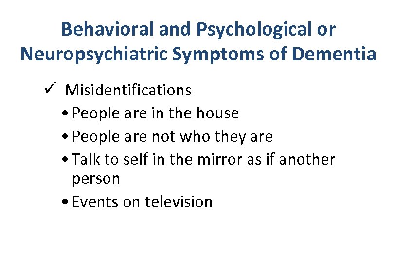 Behavioral and Psychological or Neuropsychiatric Symptoms of Dementia ü Misidentifications • People are in
