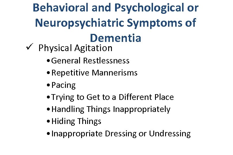 Behavioral and Psychological or Neuropsychiatric Symptoms of Dementia ü Physical Agitation • General Restlessness