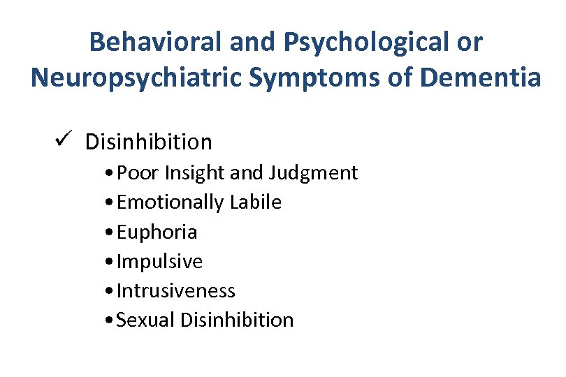Behavioral and Psychological or Neuropsychiatric Symptoms of Dementia ü Disinhibition • Poor Insight and