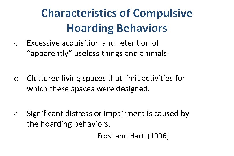 Characteristics of Compulsive Hoarding Behaviors o Excessive acquisition and retention of “apparently” useless things