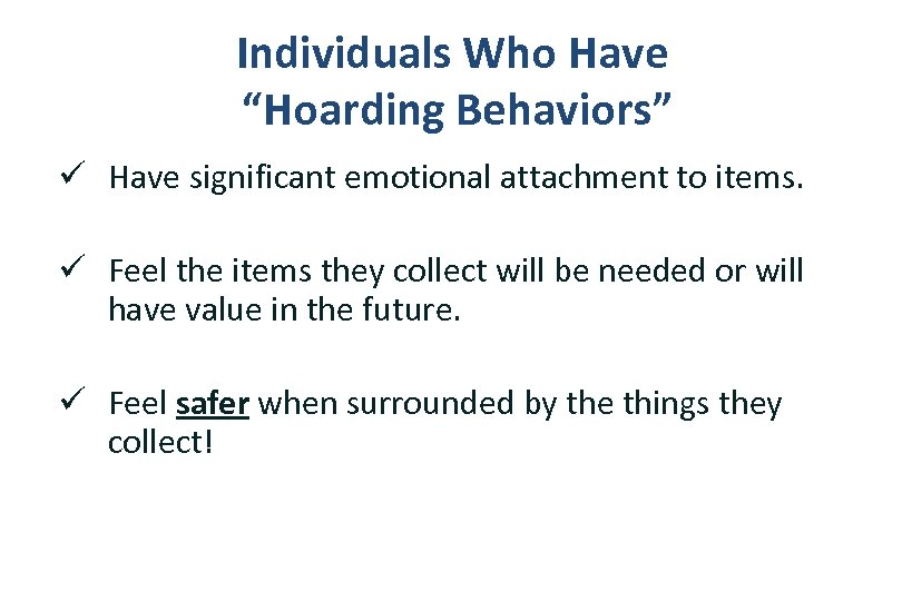 Individuals Who Have “Hoarding Behaviors” ü Have significant emotional attachment to items. ü Feel