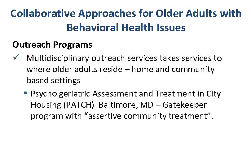 Collaborative Approaches for Older Adults with Behavioral Health Issues Outreach Programs ü Multidisciplinary outreach