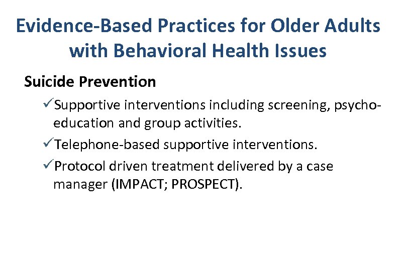 Evidence-Based Practices for Older Adults with Behavioral Health Issues Suicide Prevention üSupportive interventions including