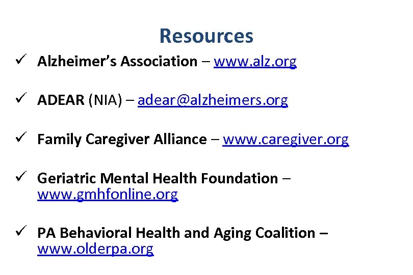 Resources ü Alzheimer’s Association – www. alz. org ü ADEAR (NIA) – adear@alzheimers. org