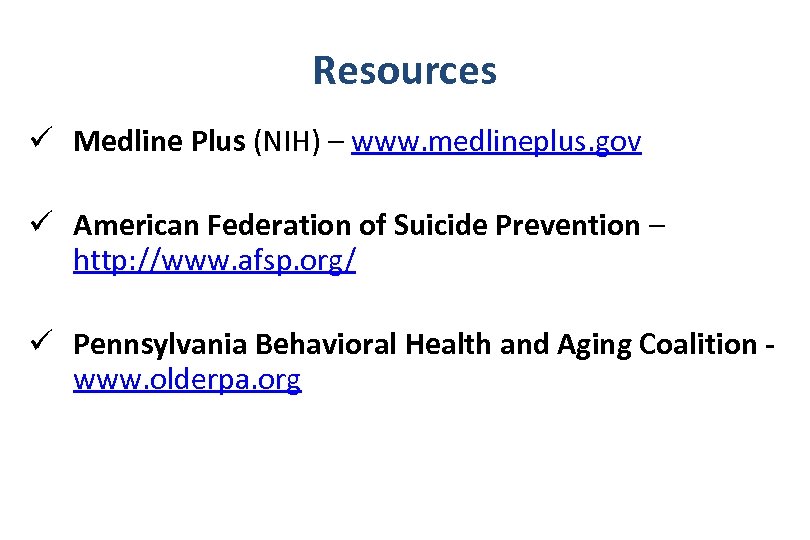 Resources ü Medline Plus (NIH) – www. medlineplus. gov ü American Federation of Suicide