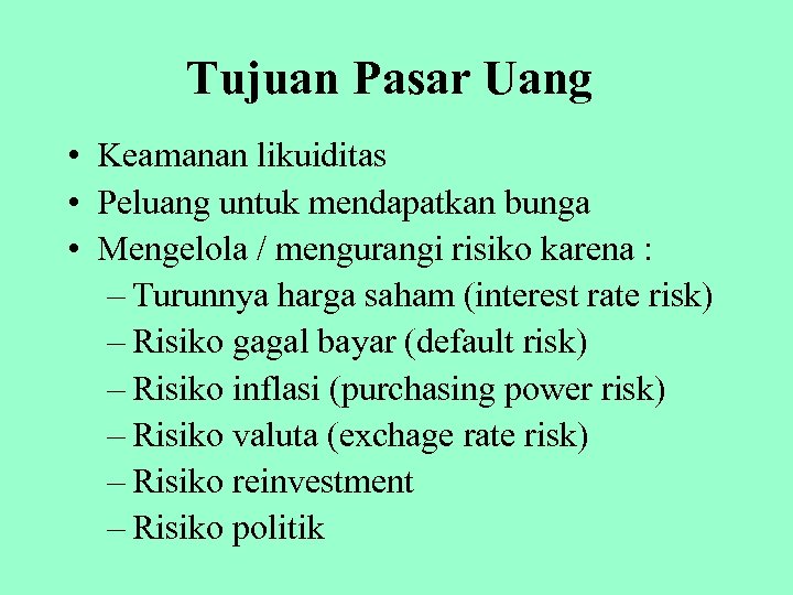 Tujuan Pasar Uang • Keamanan likuiditas • Peluang untuk mendapatkan bunga • Mengelola /
