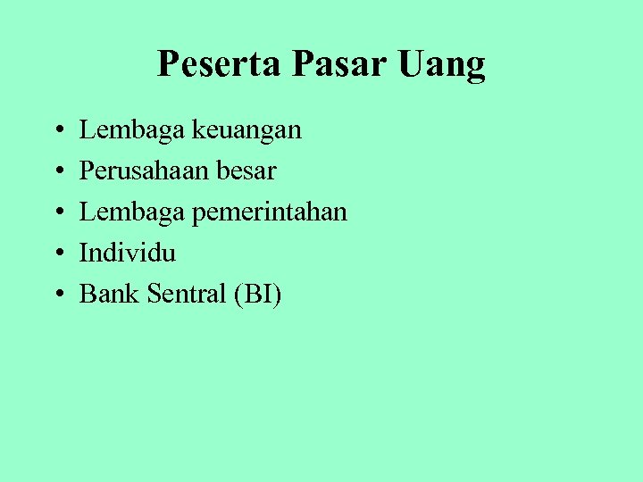 Peserta Pasar Uang • • • Lembaga keuangan Perusahaan besar Lembaga pemerintahan Individu Bank