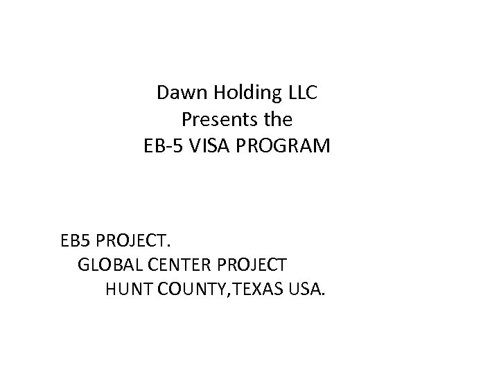 Dawn Holding LLC Presents the EB-5 VISA PROGRAM EB 5 PROJECT. GLOBAL CENTER PROJECT