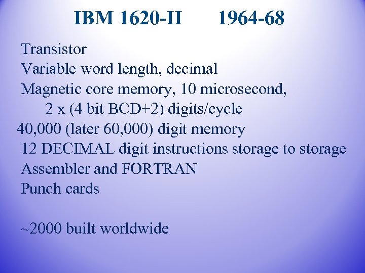 IBM 1620 -II 1964 -68 Transistor Variable word length, decimal Magnetic core memory, 10