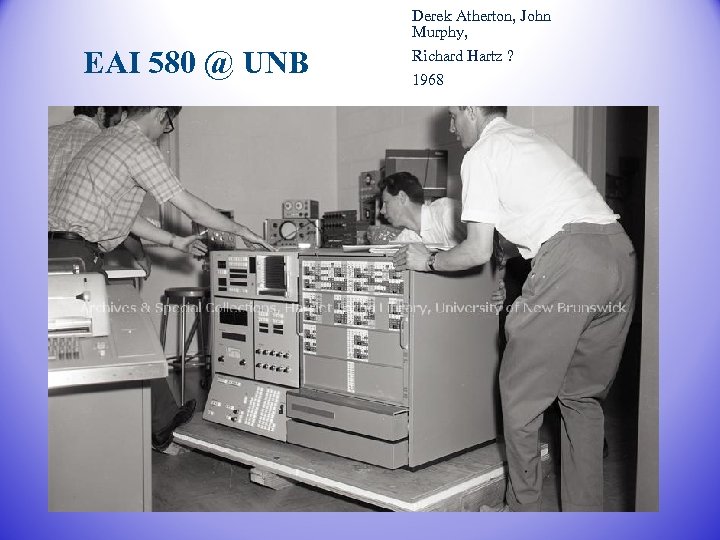 EAI 580 @ UNB Derek Atherton, John Murphy, Richard Hartz ? 1968 