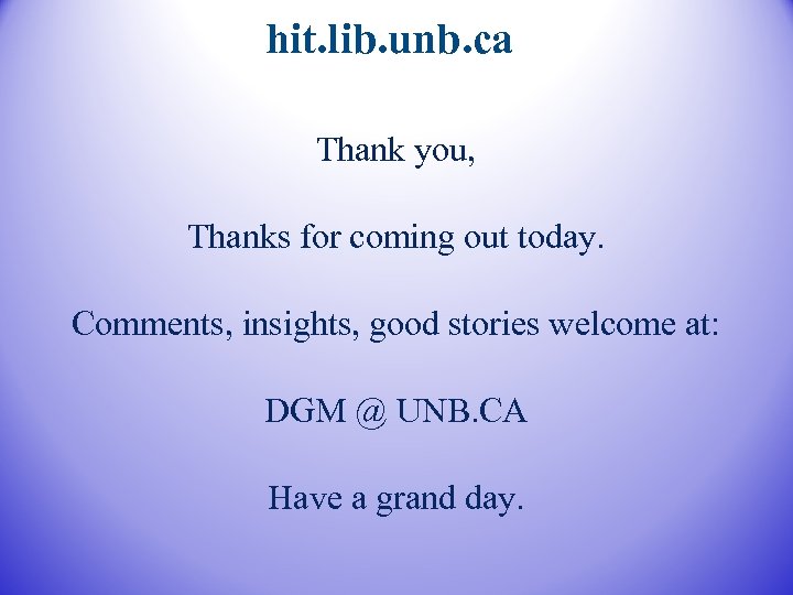 hit. lib. unb. ca Thank you, Thanks for coming out today. Comments, insights, good