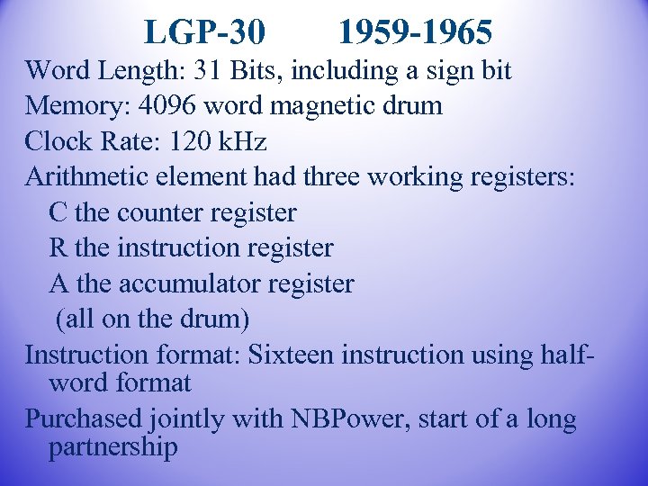 LGP-30 1959 -1965 Word Length: 31 Bits, including a sign bit Memory: 4096 word