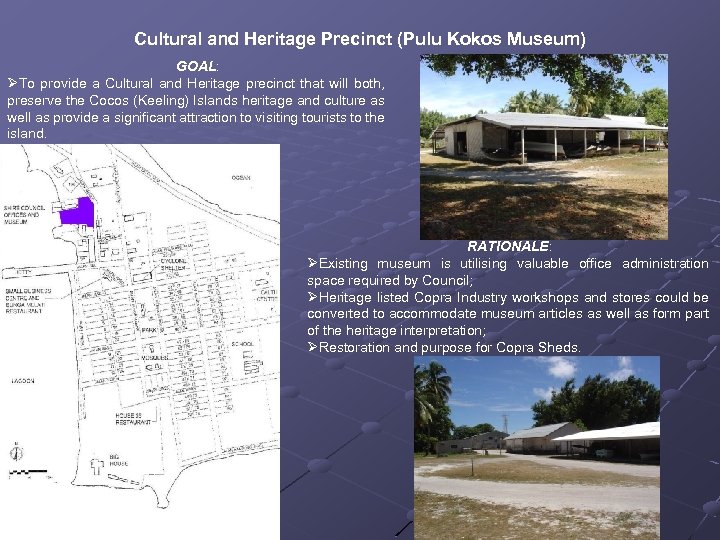 Cultural and Heritage Precinct (Pulu Kokos Museum) GOAL: ØTo provide a Cultural and Heritage