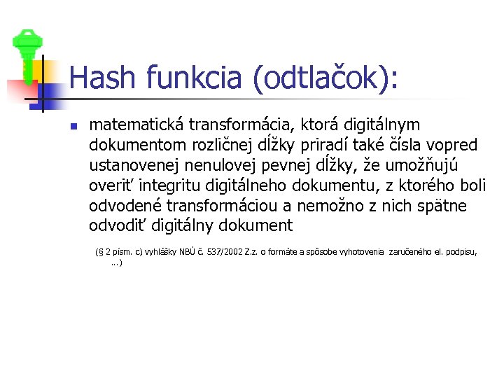 Hash funkcia (odtlačok): n matematická transformácia, ktorá digitálnym dokumentom rozličnej dĺžky priradí také čísla