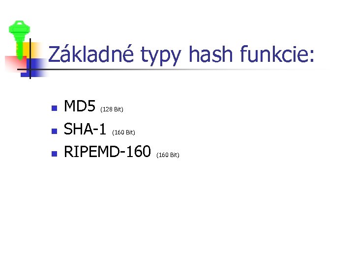Základné typy hash funkcie: n n n MD 5 SHA-1 RIPEMD-160 (128 Bit) (160