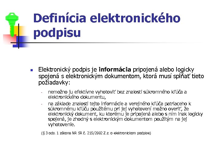 Definícia elektronického podpisu n Elektronický podpis je informácia pripojená alebo logicky spojená s elektronickým