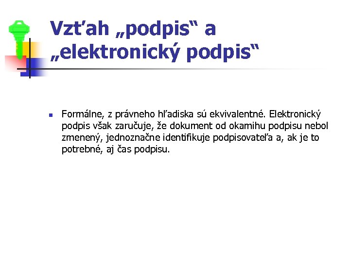 Vzťah „podpis“ a „elektronický podpis“ n Formálne, z právneho hľadiska sú ekvivalentné. Elektronický podpis