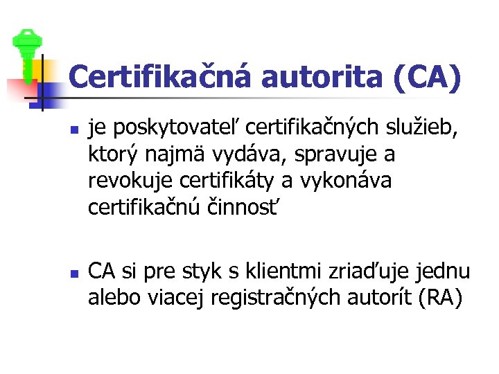 Certifikačná autorita (CA) n n je poskytovateľ certifikačných služieb, ktorý najmä vydáva, spravuje a