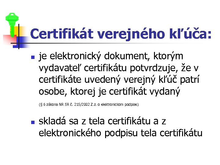 Certifikát verejného kľúča: n je elektronický dokument, ktorým vydavateľ certifikátu potvrdzuje, že v certifikáte