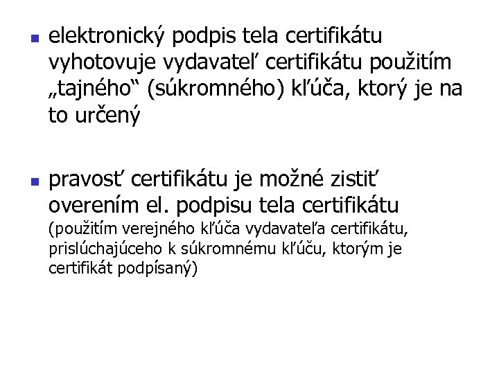 n n elektronický podpis tela certifikátu vyhotovuje vydavateľ certifikátu použitím „tajného“ (súkromného) kľúča, ktorý