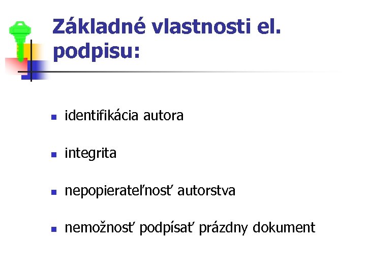 Základné vlastnosti el. podpisu: n identifikácia autora n integrita n nepopierateľnosť autorstva n nemožnosť