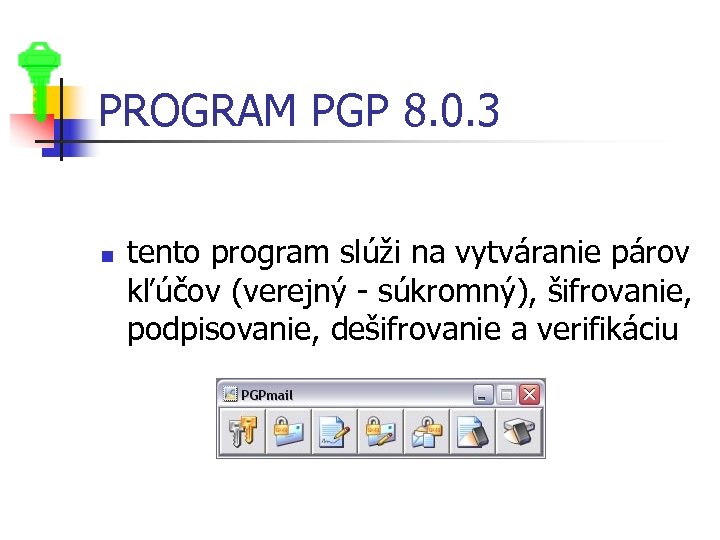 PROGRAM PGP 8. 0. 3 n tento program slúži na vytváranie párov kľúčov (verejný