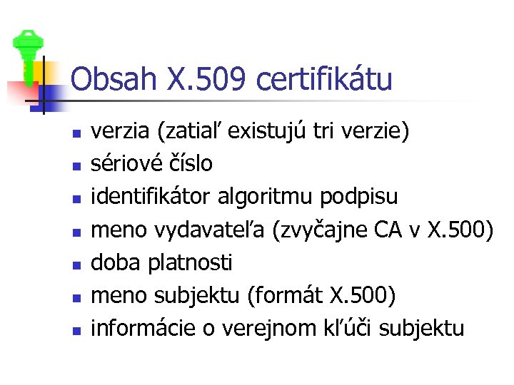 Obsah X. 509 certifikátu n n n n verzia (zatiaľ existujú tri verzie) sériové