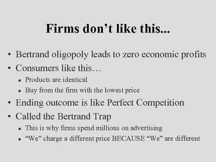 Firms don’t like this. . . • Bertrand oligopoly leads to zero economic profits
