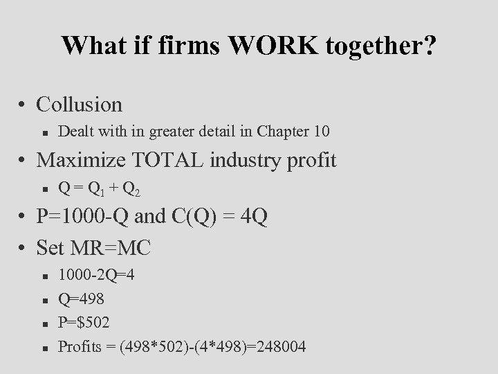 What if firms WORK together? • Collusion n Dealt with in greater detail in