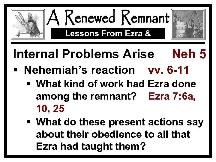 Lessons From Ezra & Nehemiah Internal Problems Arise § Nehemiah’s reaction Neh 5 vv.