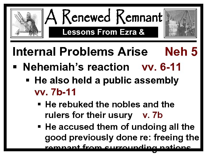 Lessons From Ezra & Nehemiah Internal Problems Arise § Nehemiah’s reaction Neh 5 vv.