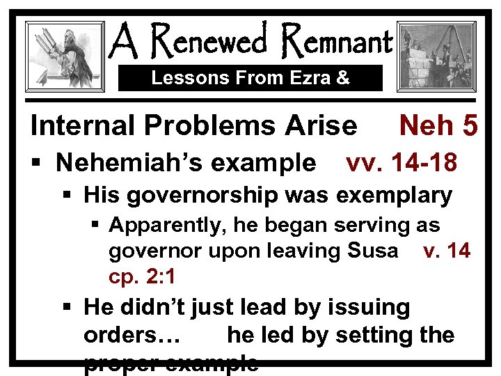Lessons From Ezra & Nehemiah Internal Problems Arise § Nehemiah’s example Neh 5 vv.