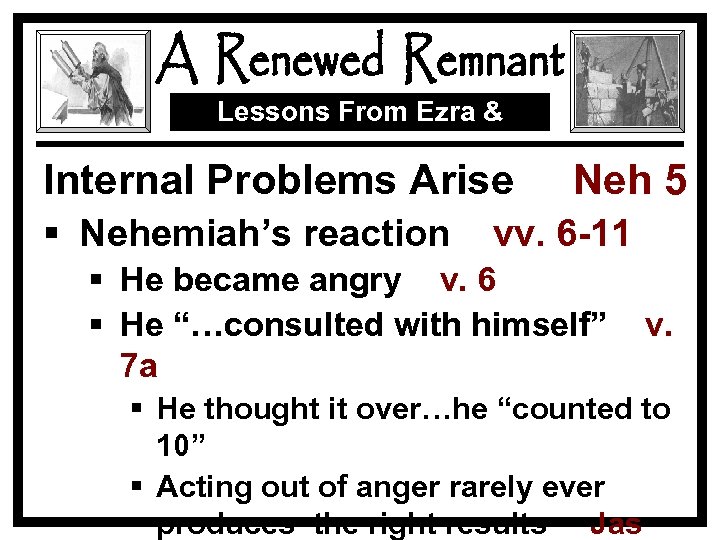 Lessons From Ezra & Nehemiah Internal Problems Arise § Nehemiah’s reaction Neh 5 vv.