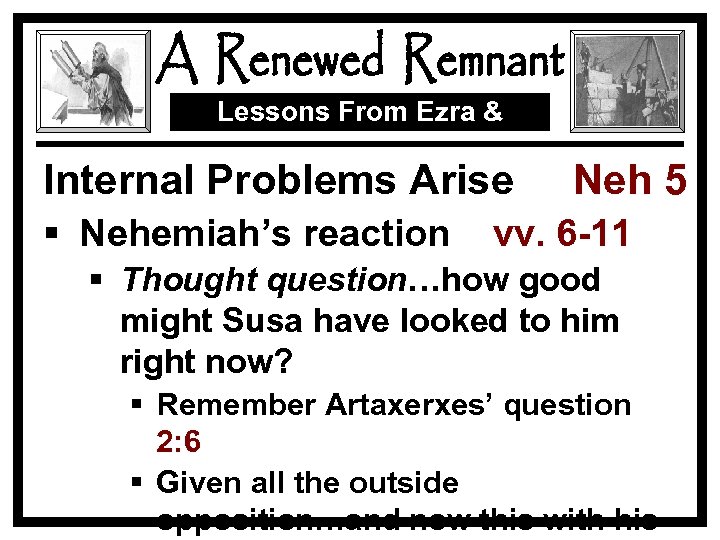 Lessons From Ezra & Nehemiah Internal Problems Arise § Nehemiah’s reaction Neh 5 vv.