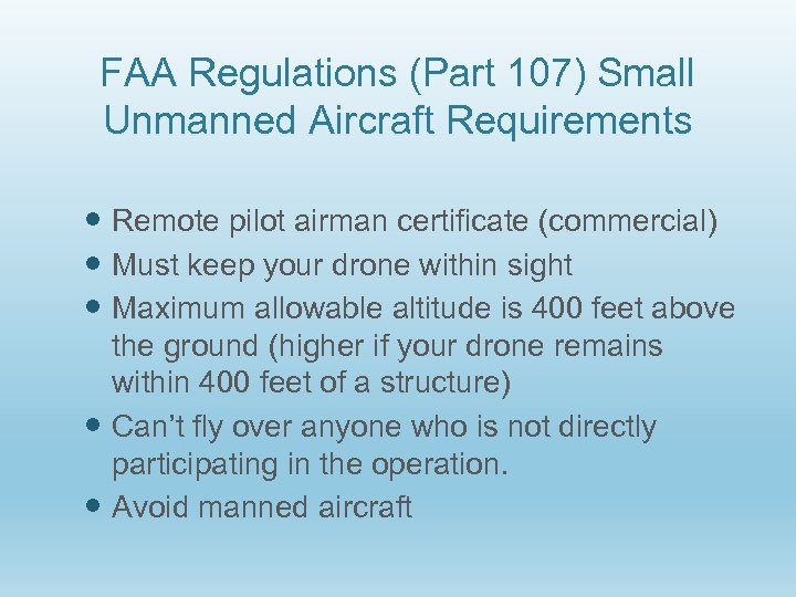 FAA Regulations (Part 107) Small Unmanned Aircraft Requirements Remote pilot airman certificate (commercial) Must