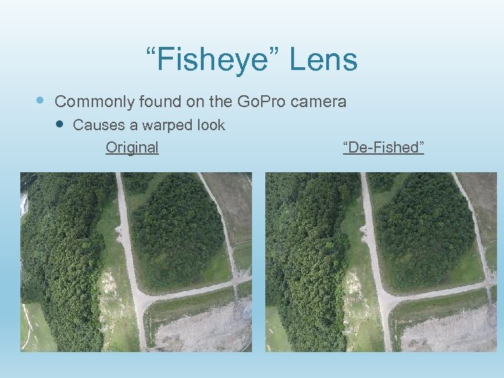 “Fisheye” Lens Commonly found on the Go. Pro camera Causes a warped look Original