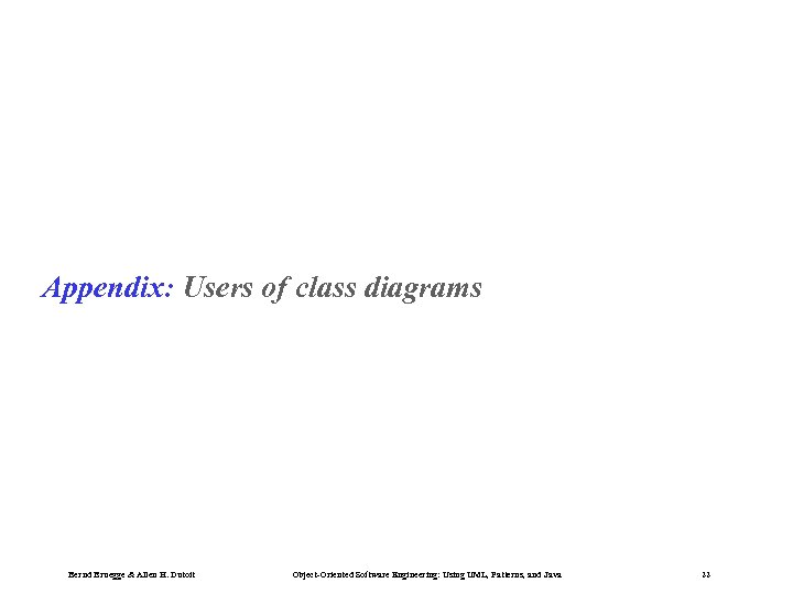 Appendix: Users of class diagrams Bernd Bruegge & Allen H. Dutoit Object-Oriented Software Engineering: