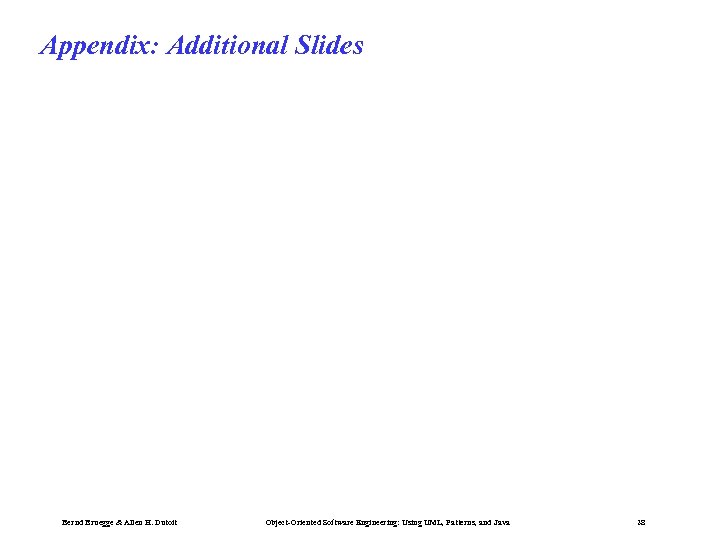 Appendix: Additional Slides Bernd Bruegge & Allen H. Dutoit Object-Oriented Software Engineering: Using UML,